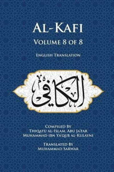 AL-KAFI - Volume 8 OF 8 - ENGLISH TRANSLATION - (P/B) - Muhammad Sarwar (Translator), Abu Ja'far Muhammad Ibn Ya'qub Al-Kulayni