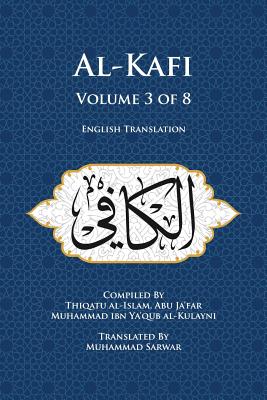 AL-KAFI - Volume 3 OF 8 - ENGLISH TRANSLATION - (P/B) - Muhammad Sarwar (Translator), Abu Ja'far Muhammad Ibn Ya'qub Al-Kulayni
