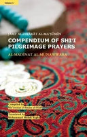 COMPENDIUM OF SHI'I PILGRIMAGE PRAYERS - (VOL-1) AL-MADINAT AL-MUNAWWARA (JAMI' AL-ZIYARAT AL-MA'SUMIN) Compiled by Mu'assasat al-Imam al-Hadi (a.s.)