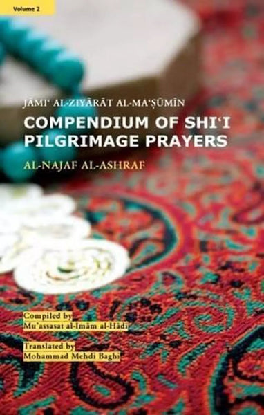 COMPENDIUM OF SHI'I PILGRIMAGE PRAYERS - (VOL-2) AL-NAJAF AL-ASHRAF (JAMI' AL-ZIYARAT AL-MA'SUMIN) Compiled by Mu'assasat al-Imam al-Hadi (a.s.)