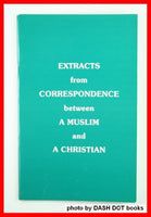 EXTRACTS FROM CORRESPONDENCE BETWEEN A MUSLIM AND A CHRISTIAN