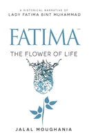 Fatima: The Flower of Life. By: Jalal Moughania