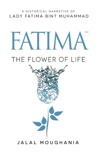 Fatima: The Flower of Life. By: Jalal Moughania