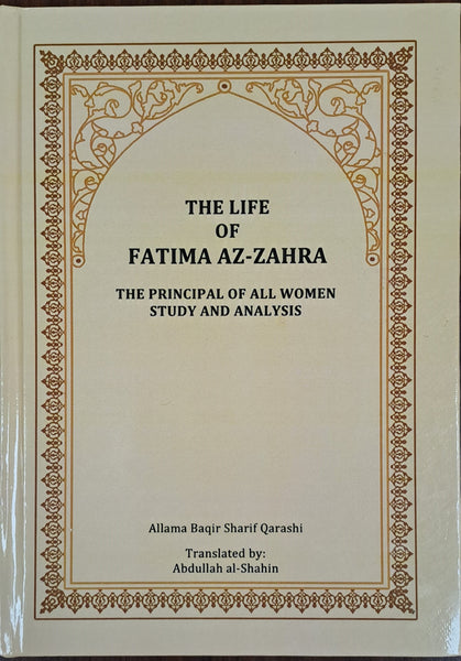 THE LIFE OF FATIMA AZ-ZAHRA (s.a) - THE PRINCIPAL OF ALL WOMEN - Study and Analysis by Allama Baqir Sharif Qarashi