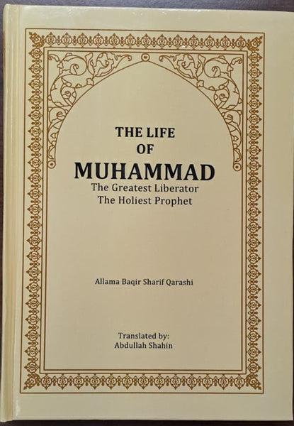 THE LIFE OF MUHAMMAD - The Greatest Liberator, The Holiest Prophet - by Allama Baqir Shareef Al-Qarashi