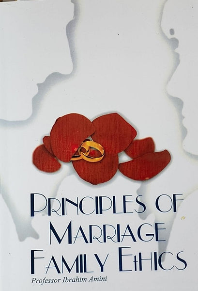 PRINCIPLES OF MARRIAGE FAMILY ETHICS - by: Professor Ibrahim Amini