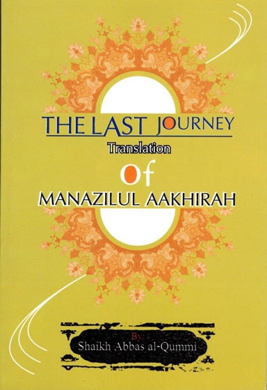 THE LAST JOURNEY (Translation of MANAZILUL AAKHIRAH) By: Shaikh Abbas Al-Qummi