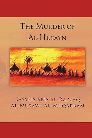 THE MURDER OF AL-HUSAYN - By: Sayyed Abd Al-Razzaq Al-Mussawi Al-Muqarram