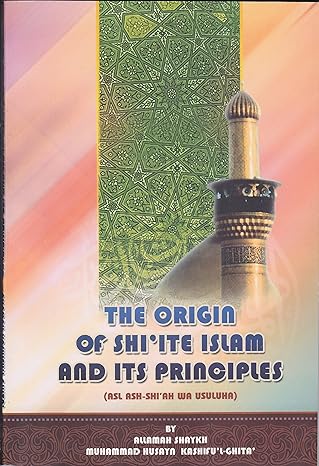 THE ORIGIN OF SHI'ITE ISLAM AND ITS PRINCIPLES [P/B] by Allamah Shaykh Muhgammad Husayn Kashifu'l Ghita