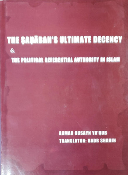 The Sahabah's Ultimate Decency & the Political Referential Authority in Islam P/B