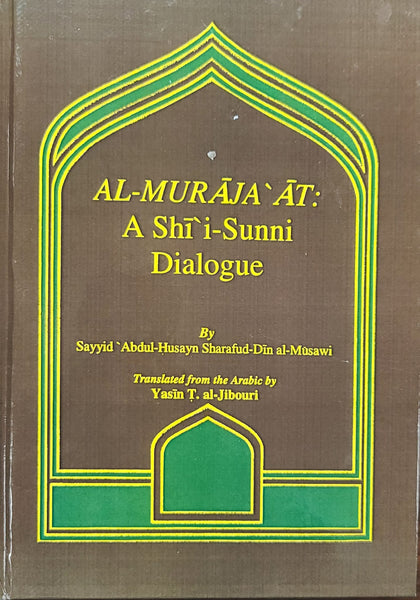 AL-MURAJA'AT: A Shi'i-Sunni Dialogue by: Sayyid Abdul-Husayn Sharafud-Din al-Musawi