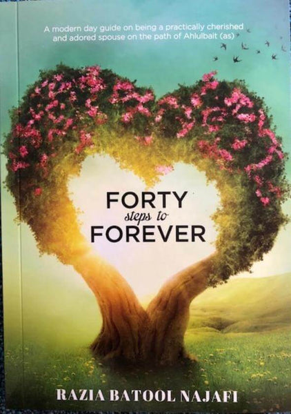 FORTY Steps to FOREVER - By: Razia Batool Najafi