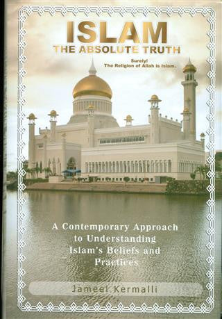 Islam, The Absolute Truth. A contemporary Approach to Understanding Islam's Beliefs and Practices.