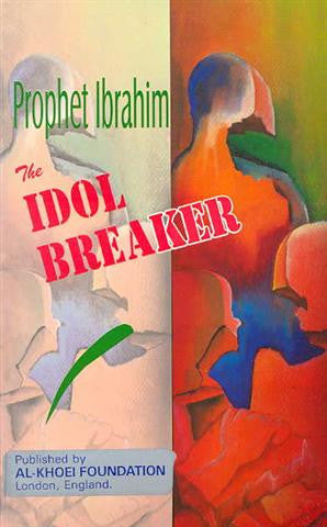 Prophet Ibrahim, the Idol Breaker