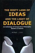 The Misty Land of Ideas and the light of Dialogue. An Anathology of Comparative Philosophy:Western & Islamic