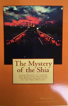 The Mystery of the Shia, clear proofs to answer the questions regarding the beliefs and practices of the Shia Muslims.